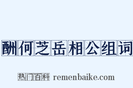酬何芝岳相公组词是什么意思的图片